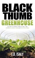 Black Thumb Greenhouse: How to Take Your Self-Sufficient Homestead from Dream to Reality - An Introduction to Greenhouse Gardening Even Cactus
