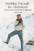Bumbling Through the Hindu Kush: A Memoir of Fear and Kindness in Afghanistan