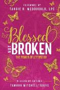 Blessed Not Broken: The Power of Letting Go