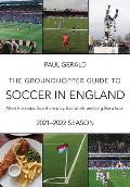 The Groundhopper Guide to Soccer in England, 2021-22 Edition: Meet the clubs. See them play. Eat, drink, and sing with the locals.