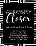 One Day Closer 90-Day Journal: 90-Days To Go From Where You Are, To Where You Want To Be!