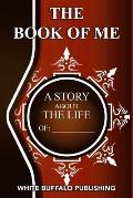 The Book of Me: A story about the life of: _______________________