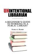 Unintentional Librarian: A Beginner's Guide to Working in a Public Library