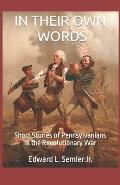 In Their Own Words: Short Stories of Pennsylvanians in the Revolutionary War