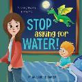 Stop Asking For Water!