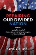Repairing Our Divided Nation: How to Fix America's Broken Government, Racial Inequity, and Troubled Schools