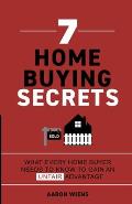 7 Home Buying Secrets: What Every Home Buyer Needs To Know To Gain An Unfair Advantage