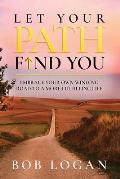 Let Your Path Find You: Embrace Your Own Winding Road to a More Fulfilling Life