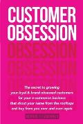 Customer Obsession: The secret to creating loyal and brand-obsessed customers for your e-commerce business that shout your name from the r
