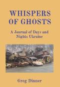 Whispers of Ghosts: A Journal of Days and Nights Ukraine