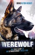 Werewolf: The True Story of an Extraordinary Police Dog