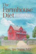 The Farmhouse Diet: A commonsense, no-nonsense approach to eating healthy and healthy living. Eat the way our grandparents and great-grand