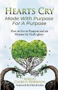 Heart's Cry: Made With Purpose For A Purpose: How to live in Purpose and on Mission for God's glory
