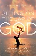 Sitting on the Lap of God: Discover the Father You've Always Longed For