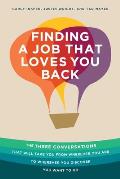Finding a Job That Loves You Back: The Three Conversations That Will Take You From Wherever You Are To Wherever You Discover You Want To Go