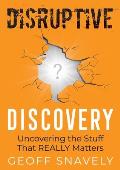 Disruptive Discovery: Uncovering the Stuff That Really Matters