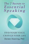 The 7 Secrets to Essential Speaking: Find Your Voice, Change Your Life