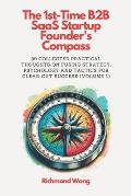 The 1st-Time B2B SaaS Startup Founder's Compass: 99 Collected Practical Thoughts on Fusing Strategy, Psychology and Tactics for Clear-Cut Success