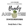 Brady and the Dinosaur Egg- Brady finds a T-Rex