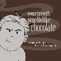 Your Breath Smells Like Chocolate