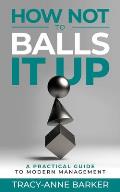 How not to Balls it up: A practical guide to modern management
