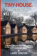 Tiny-House. The Guide that Will Change Your Life: A Practical Guide to Changing Lifestyle, Living in a Tiny Home, Saving Money, Appreciating Minimalis