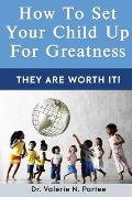 How To Set Up Your Child For Greatness: They Are Worth It