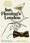 Ian Fleming's London: A Guide to the London of Ian Fleming and His Literary Creation