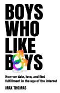 Boys Who Like Boys: How we date, love, and find fulfillment in the age of the internet