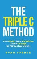 The Triple C Method(R): Gain Clarity, Boost Confidence & Build Courage So You Can Live Life Lit!