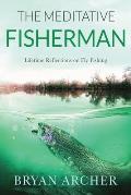 The Meditative Fisherman: Lifetime Reflections on Fly Fishing