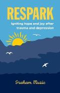 Respark: Igniting hope and joy after trauma and depression