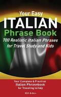 Your Easy Italian Phrasebook 700 Realistic Italian Phrases for Travel Study and Kids: Your Complete & Practical Italian Phrase Book for Traveling to I