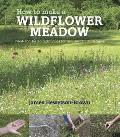 How to Make a Wildflower Meadow: Tried-And-Tested Techniques for New Garden Landscapes