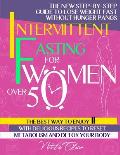 Intermittent Fasting for Women Over 50: The New Step-by-Step Guide to Lose Weight Fast without Hunger Pangs. The Best Way to Enjoy IF with Delicious R