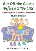 Get off the couch, before it's too late!: All the Whys and Wherefores of Exercise