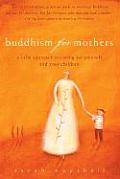 Buddhism for Mothers A Calm Approach to Caring for Yourself & Your Children