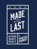 Made to Last A Compendium of Artisans Trades & Projects