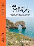 Hand Luggage Only Great Britain Explore the Best Coastal Walks Castles Road Trips City Jaunts & Surprising Spots Across England Scotland & Wales