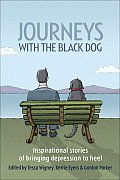 Journeys with the Black Dog: Inspirational Stories of Bringing Depression to Heel