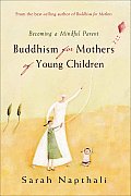 Buddhism for Mothers of Young Children Becoming a Mindful Parent