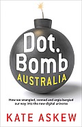 Dot.Bomb Australia: How We Wrangled, Conned and Argie-Bargied Our Way Into the New Digital Universe