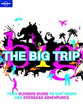 Lonely Planet the Big Trip Your Ultimate Guide to Gap Years & Overseas Adventures