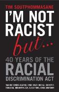 I'm Not Racist But ... 40 Years of the Racial Discrimination Act