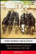 Every Mother's Son is Guilty: Policing the Kimberley Frontier of Western Australia 1882-1905