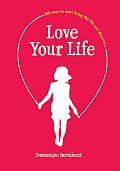 Love Your Life 100 Ways to Start Living the Life You Deserve