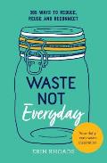 Waste Not Everyday Simple Zero Waste Inspiration 365 Days a Year