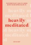 Heavily Meditated Your Down To Earth Guide to Learning Meditation & Getting High on Life