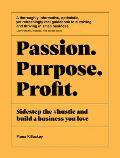 Passion Purpose Profit Sidestep the hustle & build a business you love