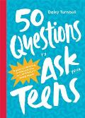 50 Questions to Ask Your Teens A Guide to Fostering Communication & Confidence in Young Adults